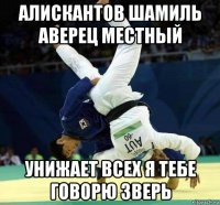 алискантов шамиль аверец местный унижает всех я тебе говорю зверь