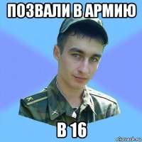 позвали в армию в 16