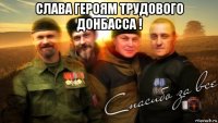 слава героям трудового донбасса ! 
