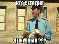 кто сегодня дежурный ???