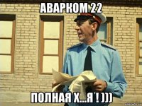 аварком 22 полная х...я ! )))