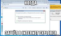 когда зашёл в internet explorer