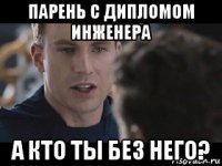 парень с дипломом инженера а кто ты без него?