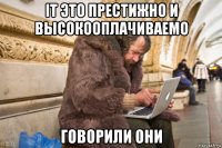 it это престижно и высокооплачиваемо говорили они
