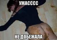 ужасссс не добежала