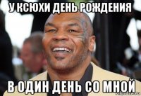 у ксюхи день рождения в один день со мной