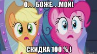 о. . . боже. . .мой! скидка 100 % !