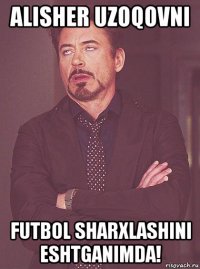 alisher uzoqovni futbol sharxlashini eshtganimda!