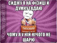 сиджу я на фізиці й думку гадаю чому я у ній нічого не шарю