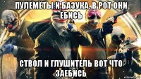 пулемёты и базука. в рот они ебись ствол и глушитель вот что заебись