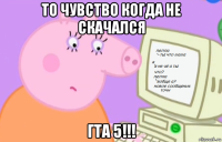 то чувство когда не скачался гта 5!!!