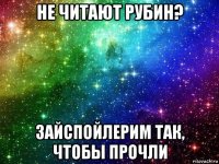 не читают рубин? зайспойлерим так, чтобы прочли