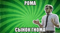 рома сынок гнома