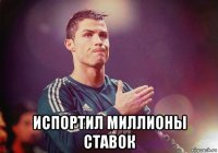  испортил миллионы ставок