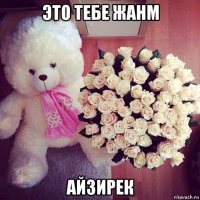 это тебе жанм айзирек