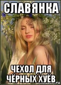 славянка чехол для чёрных хуёв