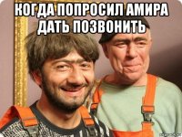 когда попросил амира дать позвонить 