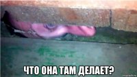  что она там делает?
