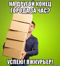 на другой конец города за час? успею! яжкурьер!