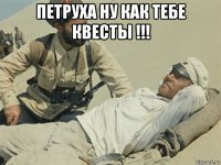 петруха ну как тебе квесты !!! 