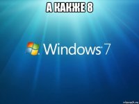 а какже 8 