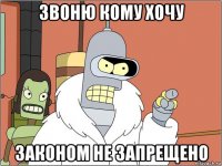 звоню кому хочу законом не запрещено