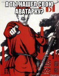 а ты нашел свою аватарку? 