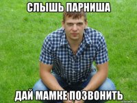 слышь парниша дай мамке позвонить