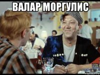 валар моргулис 