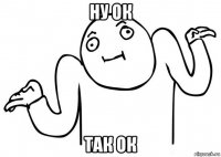 ну ок так ок
