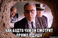  как будто чужой смотрит прямо в душу
