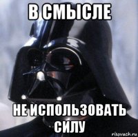 в смысле не использовать силу