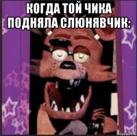 когда той чика подняла слюнявчик: 