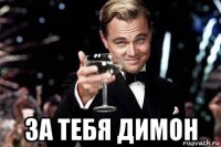  за тебя димон