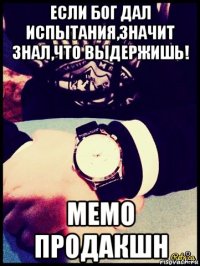 если бог дал испытания,значит знал,что выдержишь! мемо продакшн