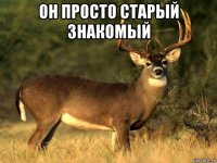 он просто старый знакомый 
