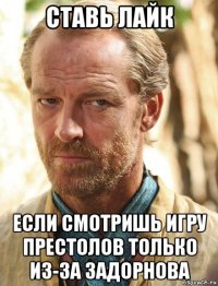 ставь лайк если смотришь игру престолов только из-за задорнова