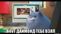  я тут даймонд тебе взял