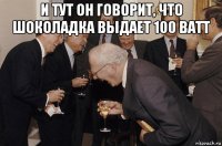 и тут он говорит, что шоколадка выдает 100 ватт 