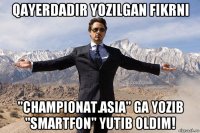 qayerdadir yozilgan fikrni "championat.asia" ga yozib "smartfon" yutib oldim!