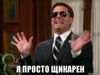 я просто щикарен