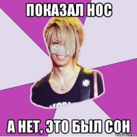 показал нос а нет, это был сон