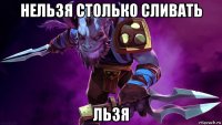 нельзя столько сливать льзя
