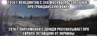 2014 г. венедиктов с эхо москвы рассказывает про гражданскую войну 2016 г. пархоменко с дождя рассказывает про европу, уставшую от украины