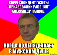 корреспондент газеты "приазовский рабочий" александр панков, когда подглядывает в мужском душе