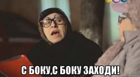  с боку,с боку заходи!