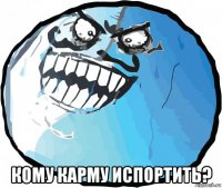  кому карму испортить?