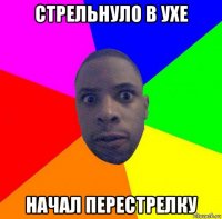 стрельнуло в ухе начал перестрелку