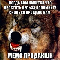 когда вам кажется,что простить нельзя,вспомните сколько прощено вам. мемо продакшн