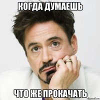 когда думаешь что же прокачать